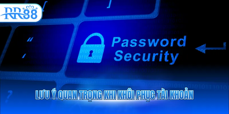 luu y quan trong khi khoi phuc tai khoan 1