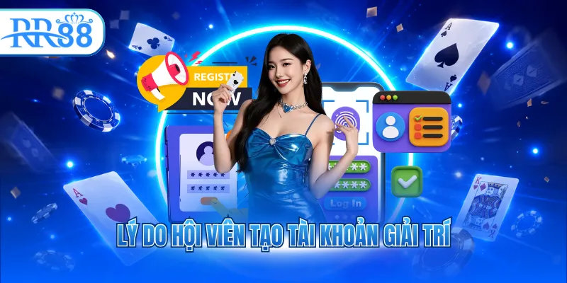 ly do hoi vien tao tai khoan giai tri 1